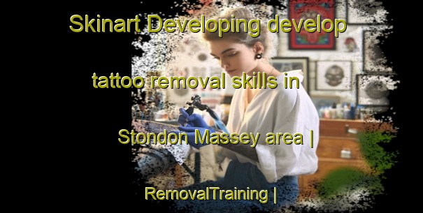 Skinart Developing develop tattoo removal skills in Stondon Massey area | RemovalTraining | RemovalClasses | SkinartTraining-United Kingdom